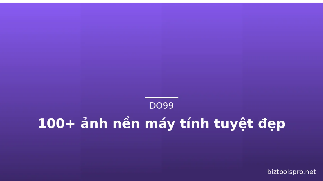 100+ ảnh nền máy tính tuyệt đẹp