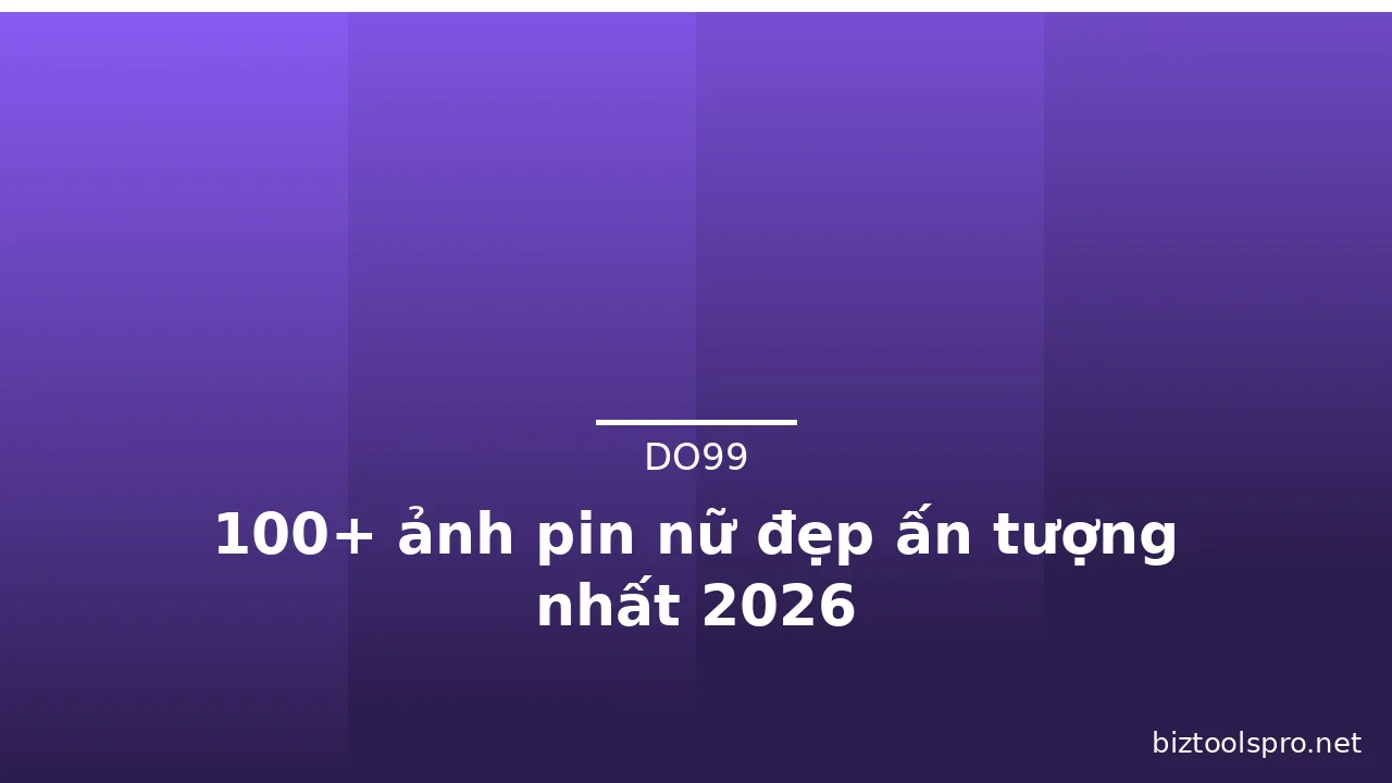 100+ ảnh pin nữ đẹp ấn tượng nhất 2026