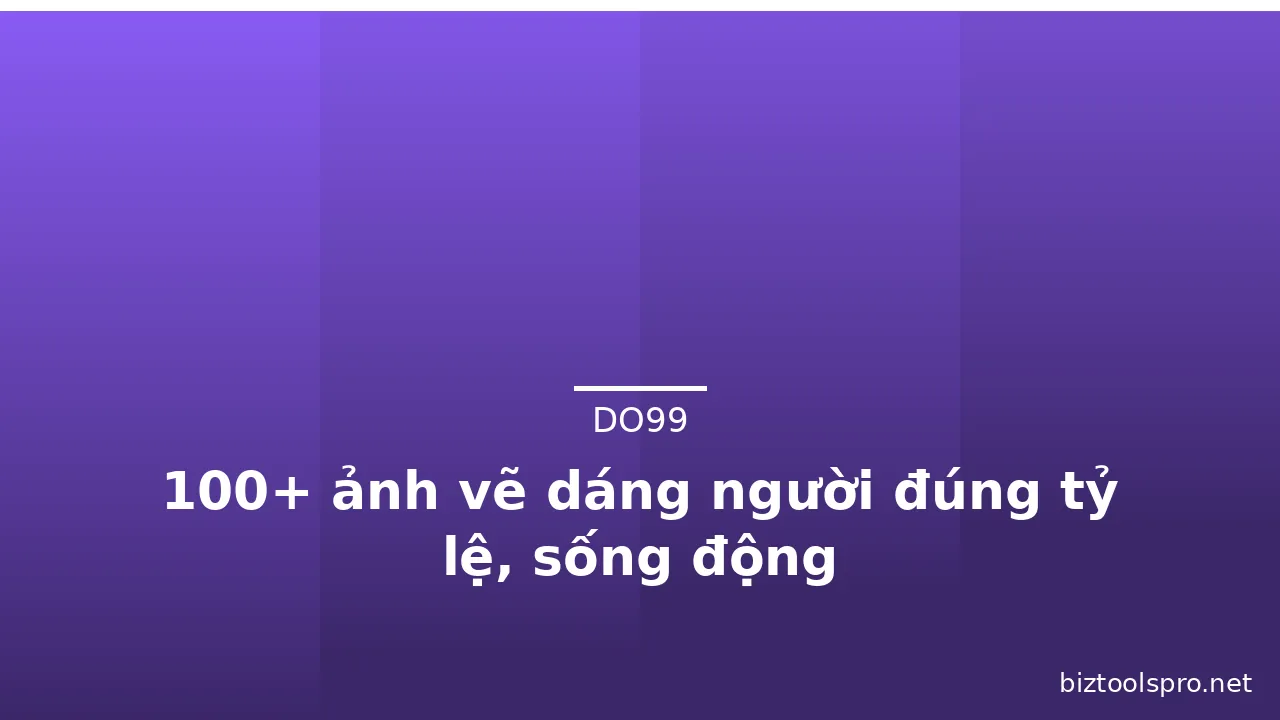 100+ ảnh vẽ dáng người đúng tỷ lệ, sống động