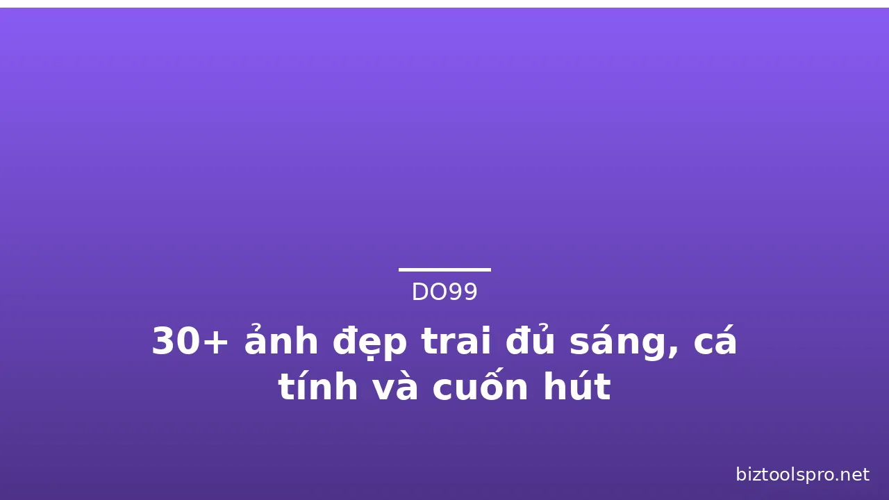 30+ ảnh đẹp trai đủ sáng, cá tính và cuốn hút