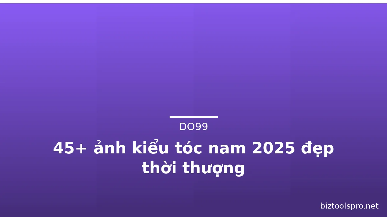 45+ ảnh kiểu tóc nam 2025 đẹp thời thượng
