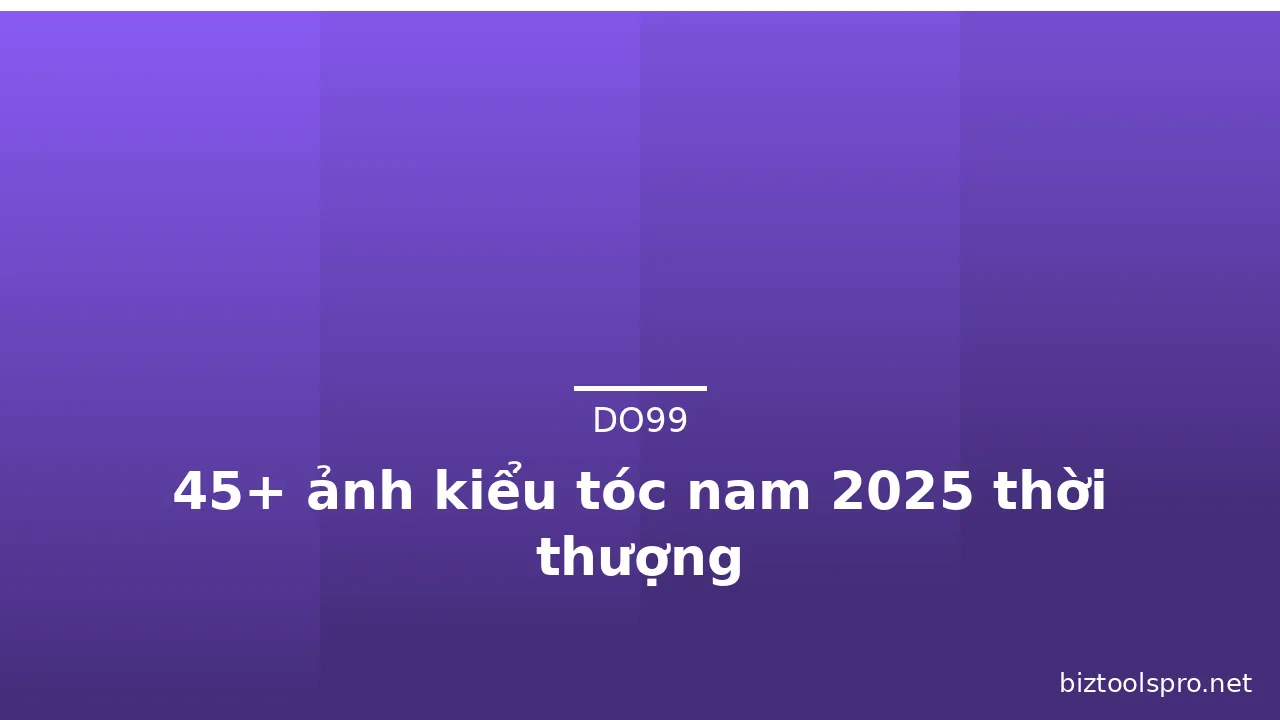 45+ ảnh kiểu tóc nam 2025 thời thượng