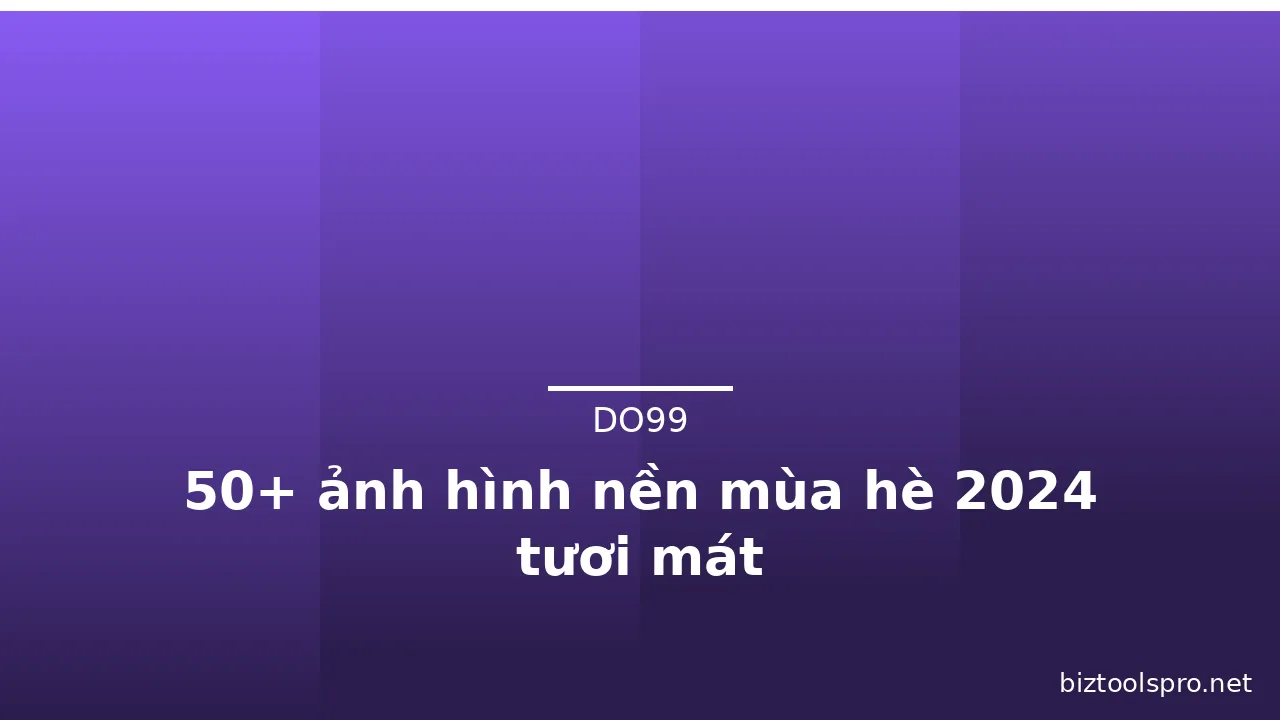 50+ ảnh hình nền mùa hè 2024 tươi mát