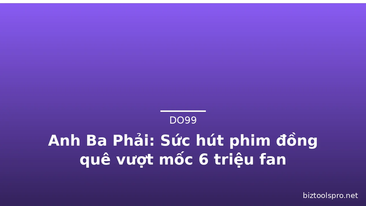 Anh Ba Phải: Sức hút phim đồng quê vượt mốc 6 triệu fan · ảnh 1