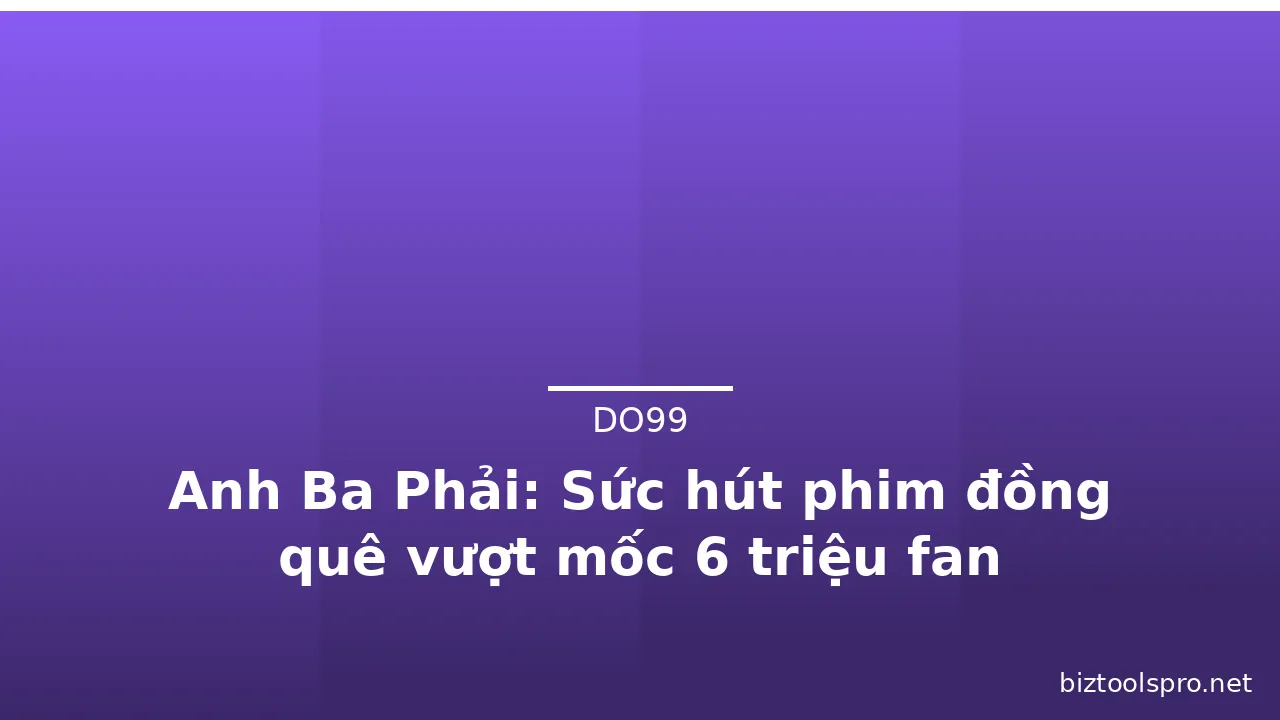 Anh Ba Phải: Sức hút phim đồng quê vượt mốc 6 triệu fan · ảnh 3