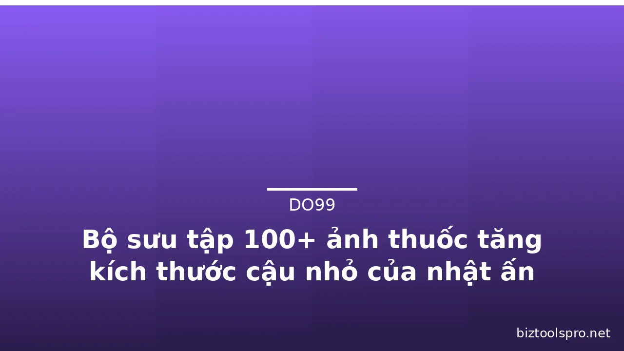 Bộ sưu tập 100+ ảnh thuốc tăng kích thước cậu nhỏ của nhật ấn tượng · ảnh 1