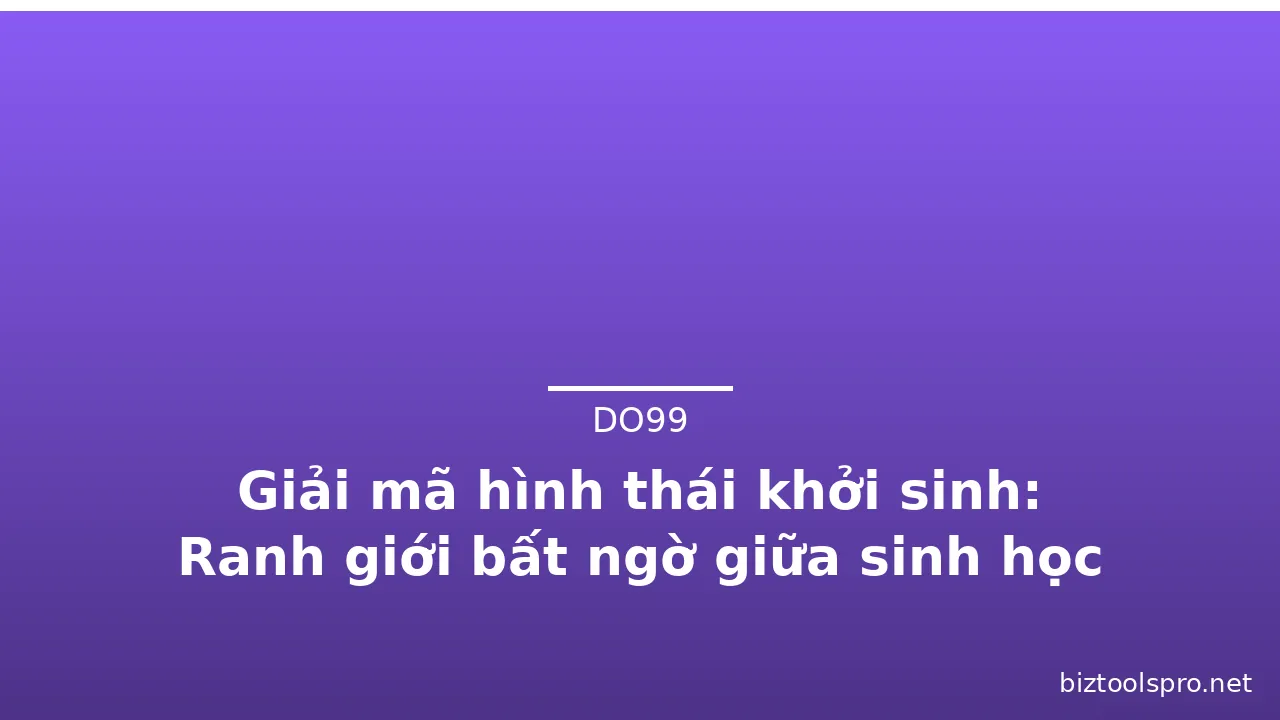 Giải mã hình thái khởi sinh: Ranh giới bất ngờ giữa sinh học và tiểu thuyết · ảnh 1
