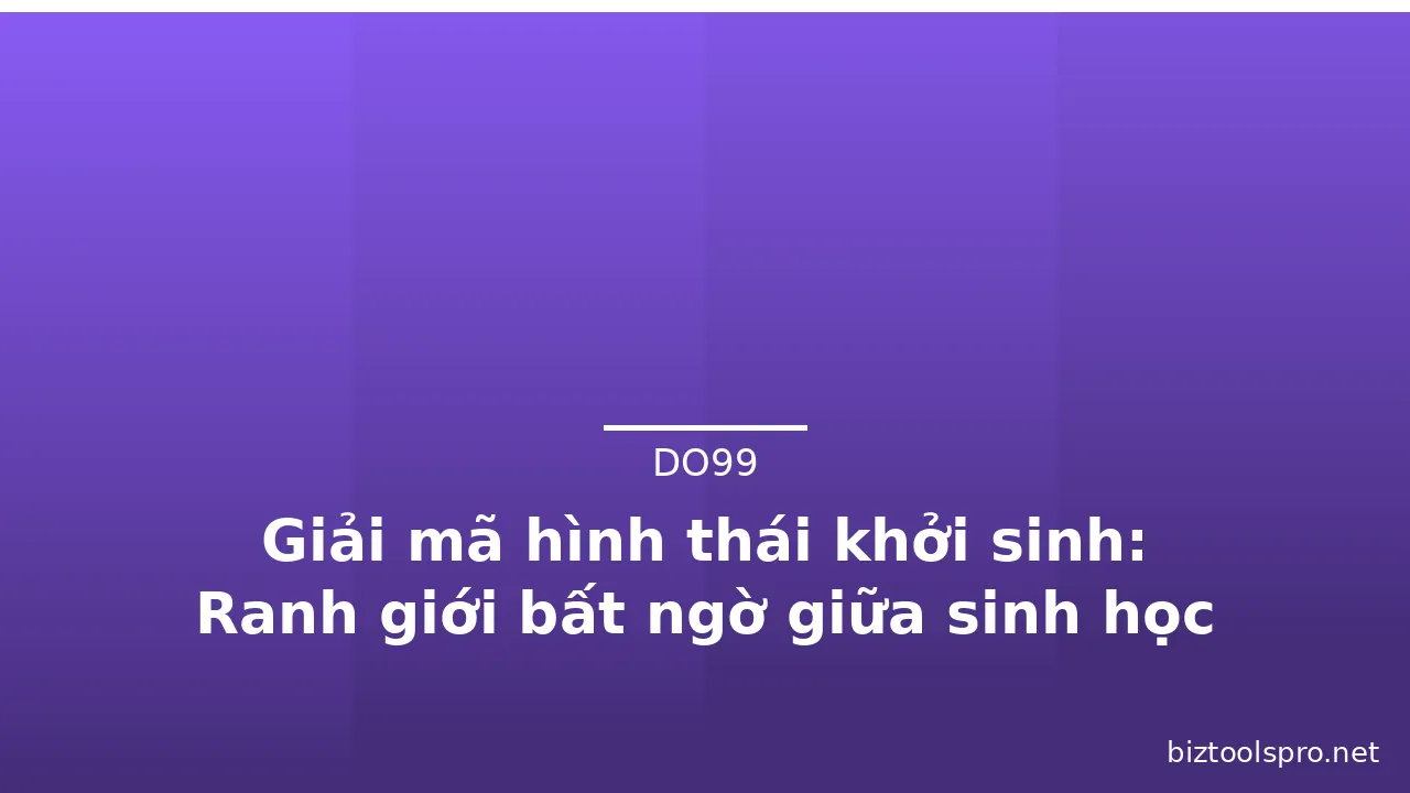 Giải mã hình thái khởi sinh: Ranh giới bất ngờ giữa sinh học và tiểu thuyết · ảnh 2
