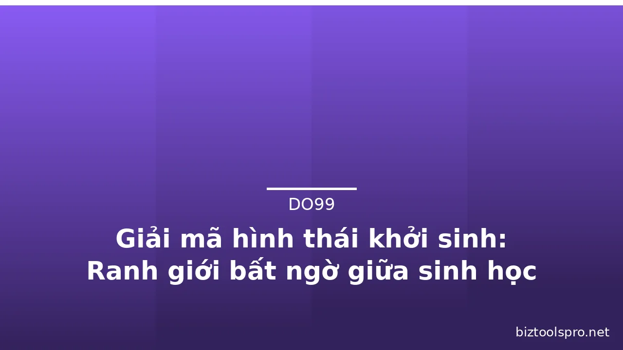 Giải mã hình thái khởi sinh: Ranh giới bất ngờ giữa sinh học và tiểu thuyết · ảnh 3