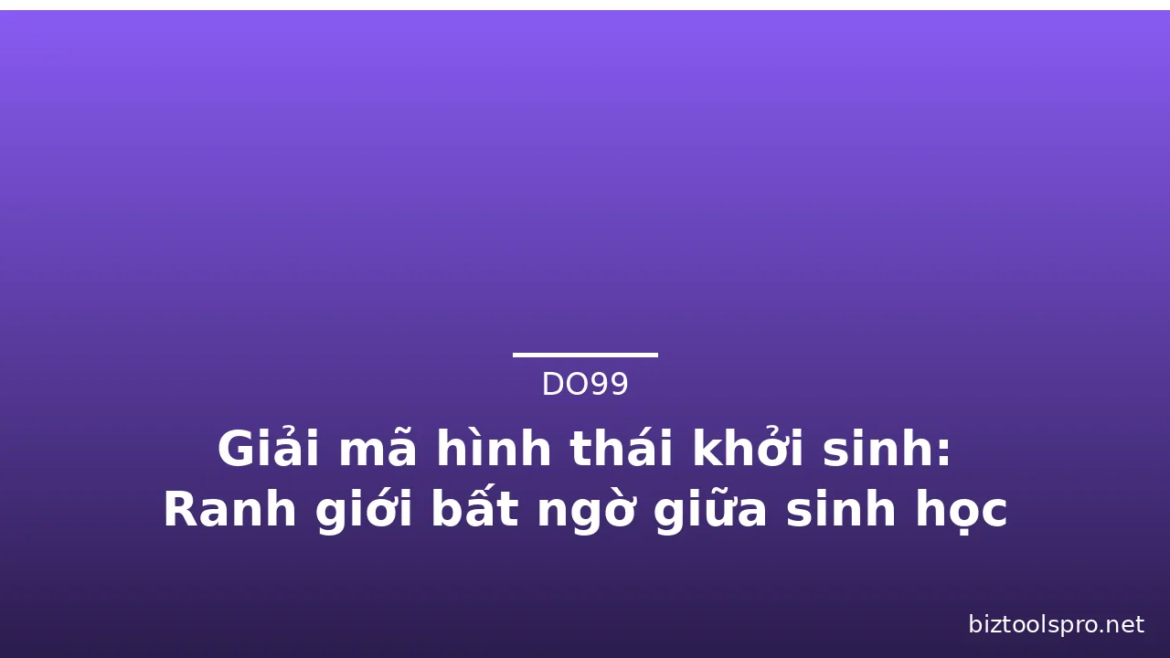 Giải mã hình thái khởi sinh: Ranh giới bất ngờ giữa sinh học và tiểu thuyết