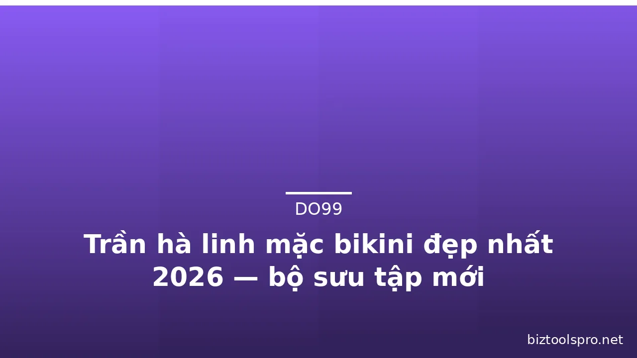 Trần hà linh mặc bikini đẹp nhất 2026 — bộ sưu tập mới