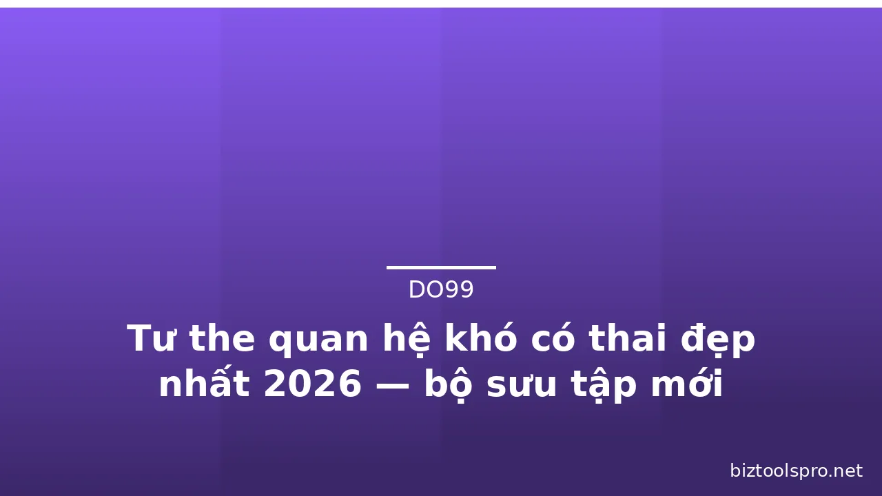Tư the quan hệ khó có thai đẹp nhất 2026 — bộ sưu tập mới · ảnh 1