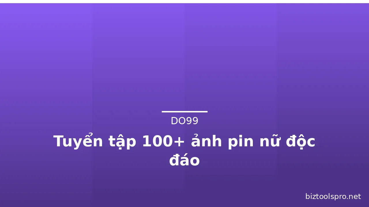 Tuyển tập 100+ ảnh pin nữ độc đáo
