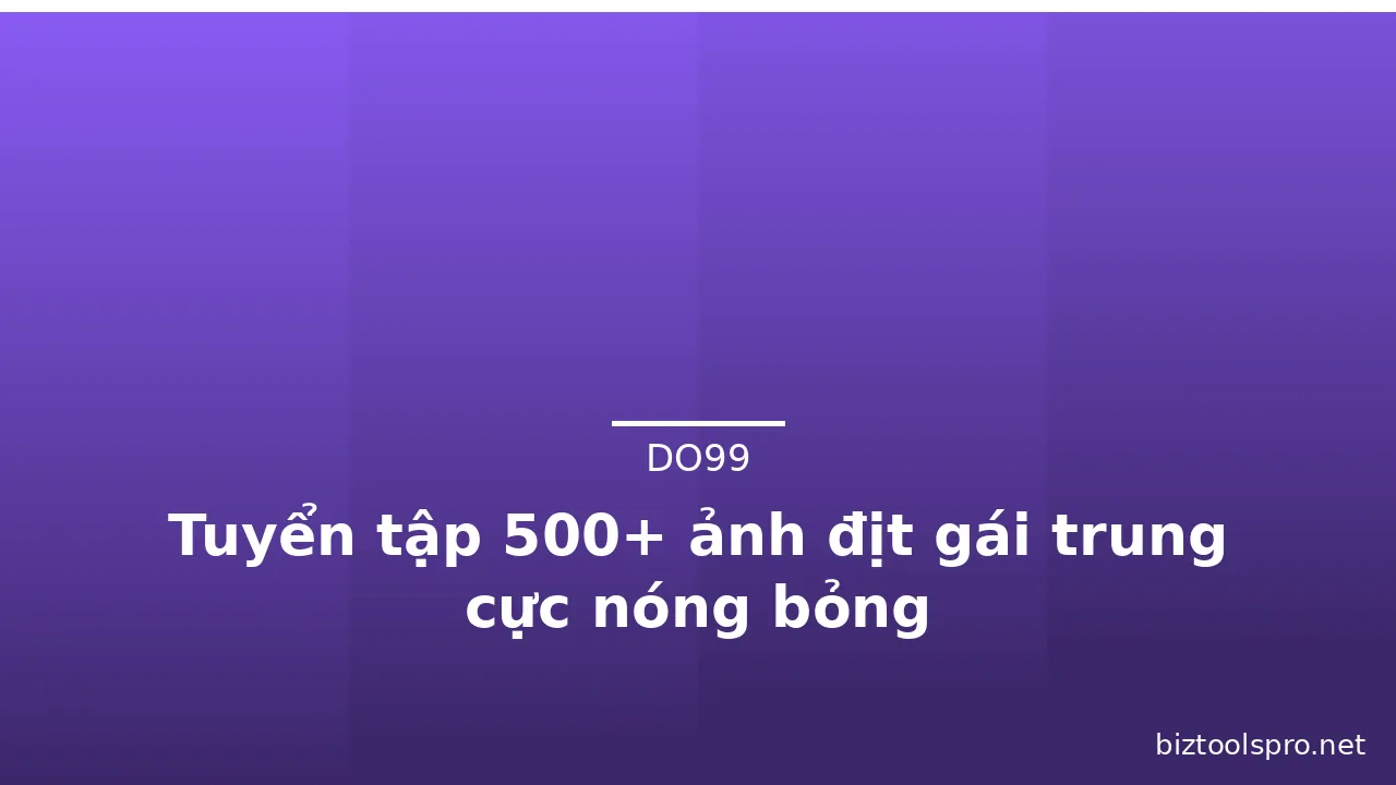 Tuyển tập 500+ ảnh địt gái trung cực nóng bỏng