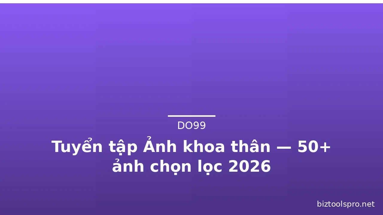 Tuyển tập Ảnh khoa thân — 50+ ảnh chọn lọc 2026